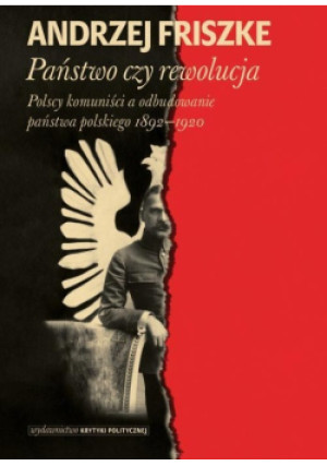 Państwo czy rewolucja - Andrzej Friszke - książka historyczna wyd. 2020