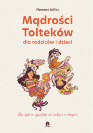 Mądrości Tolteków dla rodziców i dzieci - Florence Millot - książka  wyd. 2023
