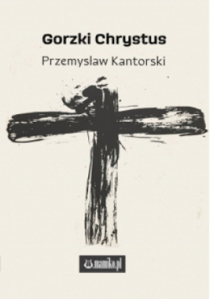 Gorzki Chrystus - Przemysław Kantorski - książka  wyd. 2025