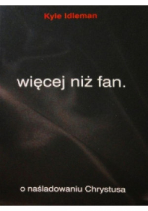 Więcej niż fan - Kyle Idleman - książka  wyd. 2013