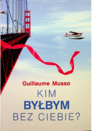 Kim byłbym bez ciebie - Guillaume Musso - książka  wyd. 2011