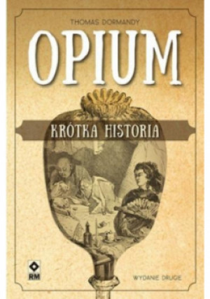 Opium. Krótka historia - Thomas Dormandy - książka historyczna wyd. 2017