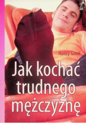 Jak kochać trudnego mężczyznę - Nancy Good - książka  wyd. 2008