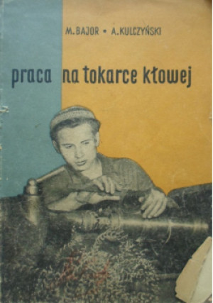 Praca na tokarce kłowej - M. Bajor, A. Kulczyński - książka  wyd. 1955