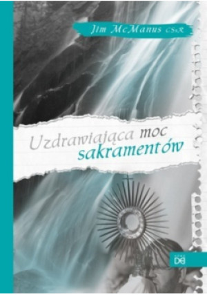 Uzdrawiająca moc sakramentów - Jim McManus - książka  wyd. 2012