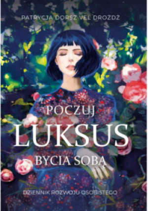 Poczuj Luksus Bycia Sobą Dziennik Rozwoju Osobistego - Patrycja  Dorsz Vel Drożdż - książka  wyd. 2019