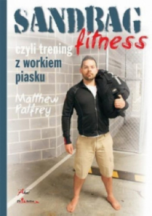 Sandbag Fitness, czyli trening z workiem piasku - Matthew Palfrey - książka  wyd. 2014