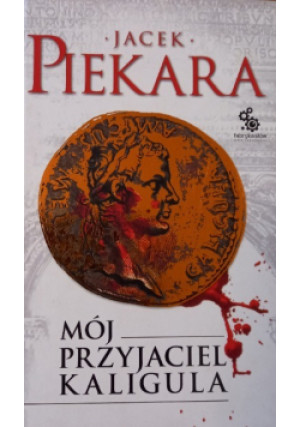 Piekara Jacek - Mój przyjaciel Kaligula - Jacek Piekara - książka historyczna wyd. 2011