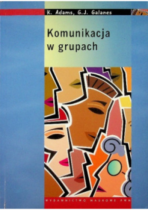 Komunikacja w grupach - K. Adams, G. J. Galanes - książka  wyd. 2008