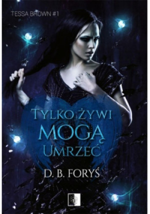 Tylko żywi mogą umrzeć - D. B. Foryś - książka fantasy wyd. 2019