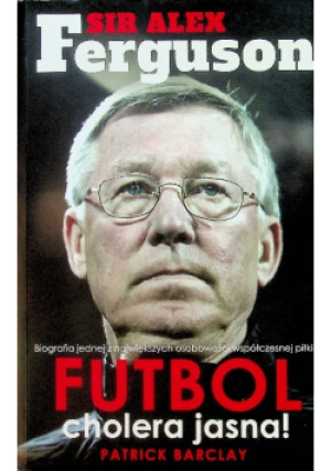 Sir Alex Ferguson Futbol cholera jasna - Patrick Barclay - książka  wyd. 2012