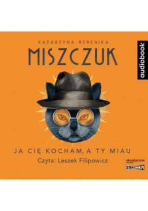 Ja cię kocham, a ty miau Audiobook - Katarzyna Berenika Miszczuk, Berenika Miszczuk Katarzyna - książka
