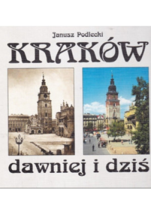 Kraków dawniej i dziś - Janusz Podlecki - książka historyczna wyd. 1999