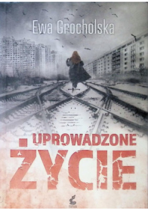 Uprowadzone życie - Ewa Grocholska - książka historyczna wyd. 2020
