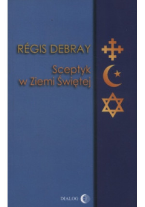 Sceptyk w Ziemi Świętej - Regis Debray - książka  wyd. 2010