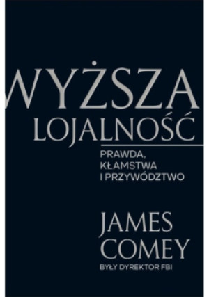 Wyższa lojalność - James Comey - książka reportaż wyd. 2019