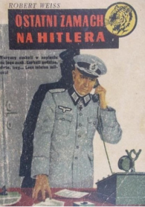 Ostatni zamach na Hitlera - Robert Weiss - książka historyczna wyd. 1959