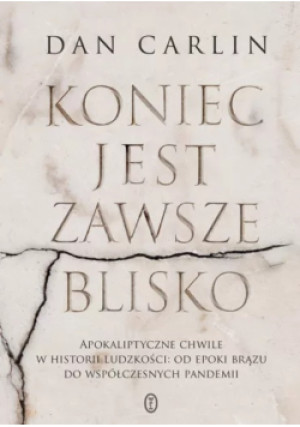 Koniec jest zawsze blisko - Dan Carlin - książka historyczna wyd. 2021
