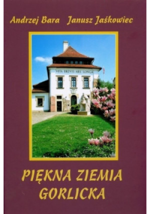Piękna Ziemia Gorlicka - Andrzej Bara - książka  wyd. 2008