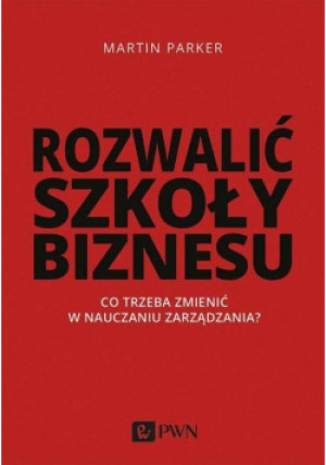 Rozwalić szkoły biznesu - Martin Parker - książka  wyd. 2019