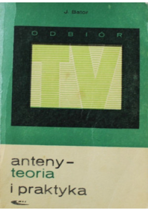 Anteny teoria i praktyka - J. Bator - książka  wyd. 1968