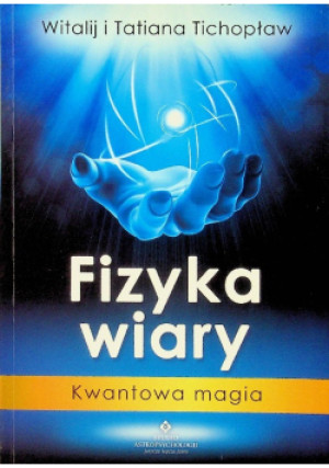 Fizyka wiary - Witalij Tichopław, Tatiana Tichopław - książka  wyd. 2013