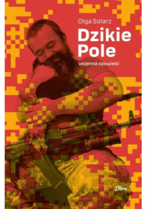 Dzikie Pole. Wojenna opowieść - Solarz Olga - książka historyczna wyd. 2025