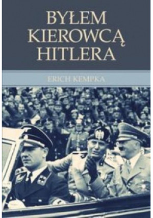 Byłem kierowcą Hitlera - Erich Kempka - książka historyczna wyd. 2015