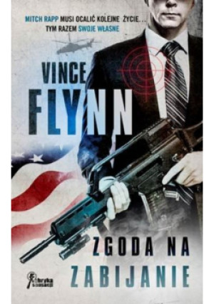 Zgoda na zabijanie - Vince Flynn - książka  wyd. 2013