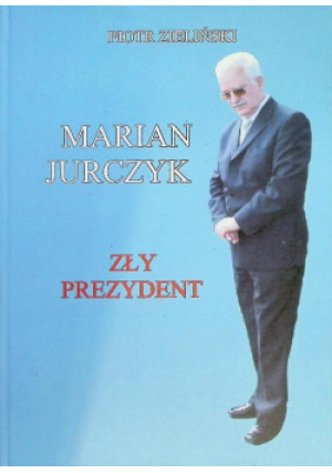 Zły prezydent - Piotr Zieliński, Marian Jurczyk - książka  wyd. 2008