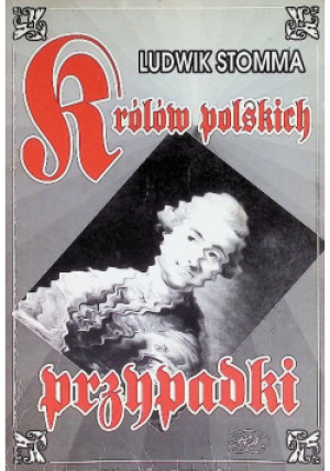 Królów polskich przypadki - Ludwik Stomma - książka historyczna wyd. 1993
