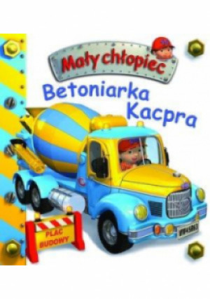Mały chłopiec. Betoniarka Kacpra - Emilie Beaumont - książka  wyd. 2019