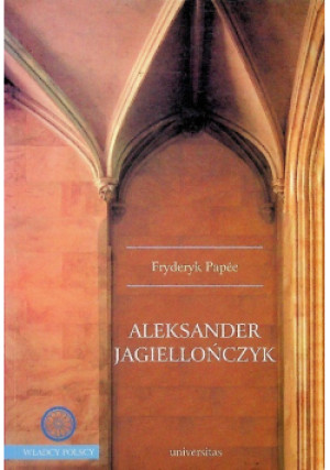 Aleksander Jagiellończyk - Fryderyk Papee - książka historyczna wyd. 2006