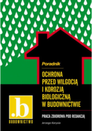 Ochrona przed wilgocią i korozją biologiczną w budownictwie. Poradnik. - Jerzy Karyś - książka  wyd. 2014