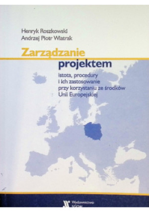 Zarządzanie projektem - Henryk Roszkowski, Andrzej Piotr Wiatrak - książka  wyd. 2006