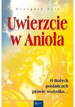 Uwierzcie w Anioła - Grzegorz Fels - książka  wyd. 2013