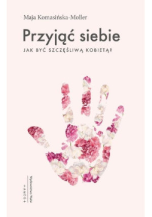 Przyjąć siebie Jak być szczęśliwą - Maja Komasińska-Moller - książka  wyd. 2021