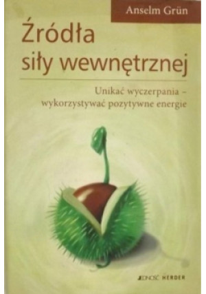 Źródła siły wewnętrznej Unikać wyczerpania - wykorzystywać pozytywne energie - Anselm Grun - książka  wyd. 2006