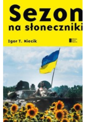 Sezon na słoneczniki - Igor T. Miecik - książka reportaż wyd. 2015