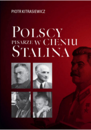 Polscy pisarze w cieniu Stalina - Piotr Kitrasiewicz - książka historyczna wyd. 2021