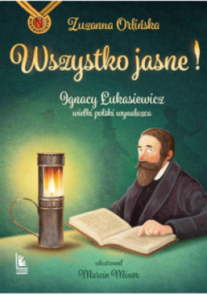 Wszystko jasne! Ignacy Łukasiewicz wielki polski wynalazca - Zuzanna Orlińska - książka  wyd. 2022