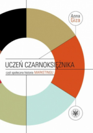 Uczeń czarnoksiężnika, czyli społeczna historia marketingu - Anna Giza-Poleszczuk - książka  wyd. 2017