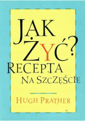 Jak żyć? Recepta na szczęście - Hugh Prather - książka  wyd. 2006