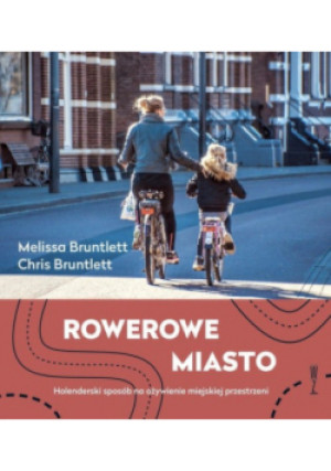 Rowerowe Miasto - Melissa Bruntlett, Chris Bruntlett - książka  wyd. 2021