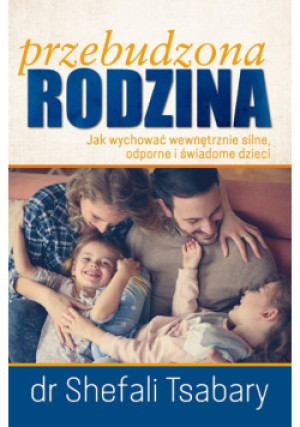 Przebudzona Rodzina - Shefali Tsabary - książka  wyd. 2017