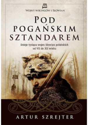 Pod Pogańskim Sztandarem - Artur Szrejter - książka historyczna wyd. 2014