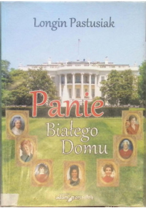 Panie Białego Domu - Longin Pastusiak - książka  wyd. 2012
