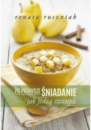 Po pierwsze śniadanie Jak jedzą szczupli - Renata Ruszniak - książka  wyd. 2014
