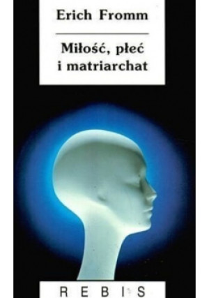 Miłość, płeć i matriarchat - Erich Fromm - książka  wyd. 2011