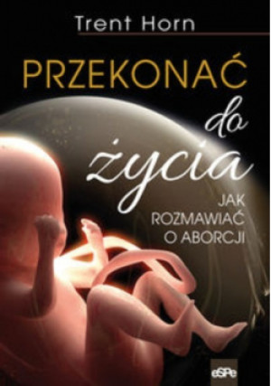 Przekonać do życia - Trent Horn - książka  wyd. 2017